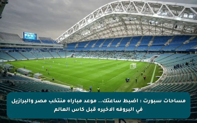 مساحات سبورت : اضبط ساعتك.. موعد مباراة منتخب مصر والبرازيل فى البروفة الأخيرة قبل كأس العالم